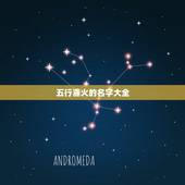 五行喜火的名字大全，闺女五行缺木，八字喜火