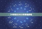 75年兔女2022年婚姻感情，属兔人49岁有一场大灾难