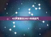 42岁属猴女2021年的运气，80年属猴女2021年运势每月运势