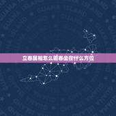 立春属相怎么避春坐在什么方位，属鼠和什么属相相克