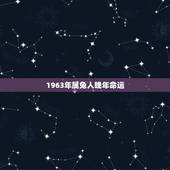 1963年属兔人晚年命运，1963年属兔男一生婚姻