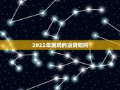2022年属鸡的运势如何，鸡年运势2021年运势如何