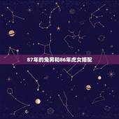 87年的兔男和86年虎女婚配，87年男属兔86年女属虎配吗