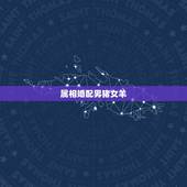 属相婚配男猪女羊，属羊婚配属相