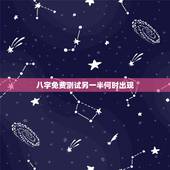 八字免费测试另一半何时出现，看配偶出现时间，生辰八字测另一半何时出
