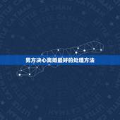 男方决心离婚最好的处理方法，老婆决心离婚最好的处理方法？
