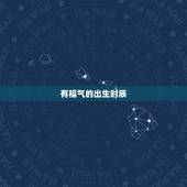 有福气的出生时辰，佛缘更好的属相