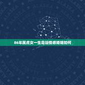 86年属虎女一生命运情感婚姻如何，1986年属虎人的婚姻与命运