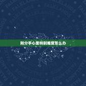 刚分手心里特别难受怎么办，分手后，心里很难受。不知何去何从。怎么办？