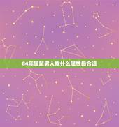 84年属鼠男人找什么属性最合适，属鼠男人喜欢什么女人
