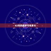 62年的虚岁今年多大，62年出生今年多大属什么