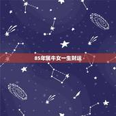 85年属牛女一生财运，2022 年属牛女全年运势