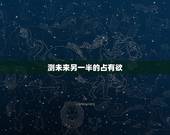 测未来另一半的占有欲，占卜 测未来的另一半在哪里，什么时候出现