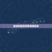 属猪和属鼠的属相婚配表，属猪的属相婚配表，属猪的和什么属相最配，属猪的