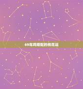 69年鸡婚配的桃花运，70年的狗女嫁69年的鸡男合适吗？