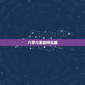 八字六害如何化解，八字中的六害是什么意思