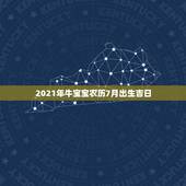 2021年牛宝宝农历7月出生吉日，2021牛宝宝哪天出生最好的