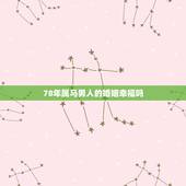 78年属马男人的婚姻幸福吗，1978属马的男人