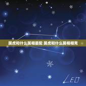 属虎和什么属相最配 属虎和什么属相相克