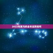 2022年属马的全年运势如何，1978年马2022年的全年运势