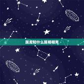 属龙和什么属相相克，属虎和什么属相相冲