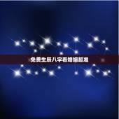 免费生辰八字看婚姻超准，免费生辰八字测婚姻是否长久