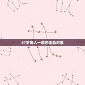 47岁男人一般的出轨对象，为什么男人在45岁左右最容易出轨，变心？而且