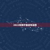 2022年狮子座全年运势，2021年狮子座男生运势如何？
