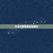 今天打麻将吉位在哪方，今日打麻将财神方位在哪一方