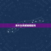 男牛女鸡婚姻相配吗，男马女鸡婚配好吗