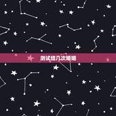 测试结几次婚姻，测你这辈子几次婚姻？