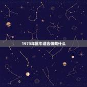 1973年属牛适合佩戴什么，73年属牛过了50岁财运