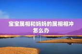 宝宝属相和妈妈的属相相冲怎么办，母亲的属相和孩子的属相相克怎么办