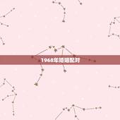 1968年婚姻配对，68年属猴女和70年的属狗的相配么