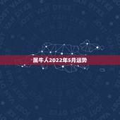 属牛人2022年5月运势，属牛人在20l6年4月运势如何