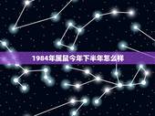 1984年属鼠今年下半年怎么样，1984年鼠2022 年下半年运势