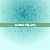 1981年属鸡的人婚姻，1981年属鸡的女人婚姻，感情怎样？
