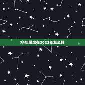 74年属虎在2022年怎么样，74年属虎女2022年会顺利吗