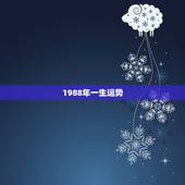 1988年一生运势，1988年，九月二十一生，今年运势