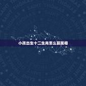 小孩出生十二生肖怎么算属相，生孩子要讲究属相吗？
