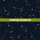 85年属牛的今年财运怎么样 85年属牛人下半年运势