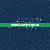 属羊男和属狗女的婚姻怎么样，属羊男和属狗女相配吗婚姻怎样