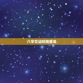 八字交运时间查询，八字交运时间查询1982年10月9日9点左右生男性何