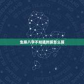 生辰八字不知道时辰怎么算，生辰八字时辰怎么算