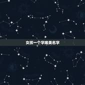 女孩一个字唯美名字，女孩一个字唯美名字大全集