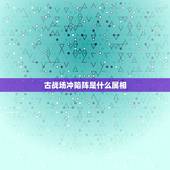 古战场冲陷阵是什么属相，属羊和什么属相相冲