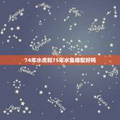 74年水虎和75年水兔婚配好吗，1974年水虎和1975年水兔有什么运