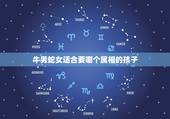 牛男蛇女适合要哪个属相的孩子，男的属蛇 女的属牛 生个什么属相的孩子好