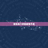 算生辰八字到底准不准，生辰八字准吗？