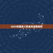2025年属虎人的全年运势如何，86属虎一生有几次婚姻
